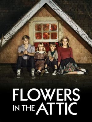 Where Can I Watch Flowers in the Attic: Exploring the Shadows of Family Secrets and Streaming Options